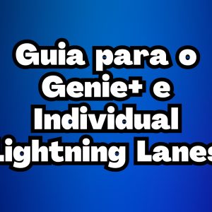 Guia para o Genie+ e Individual Lightning Lane