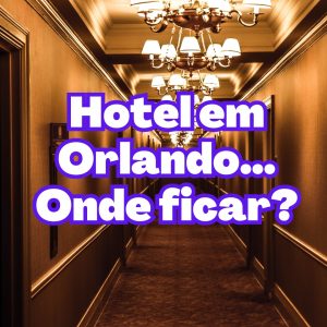 Hotel em Orlando … Onde ficar?
