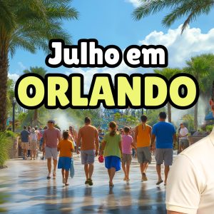 Julho em Orlando – Guia 2025
