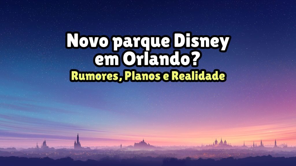 Novo Parque da Disney em Orlando? Rumores, Planos e Realidade