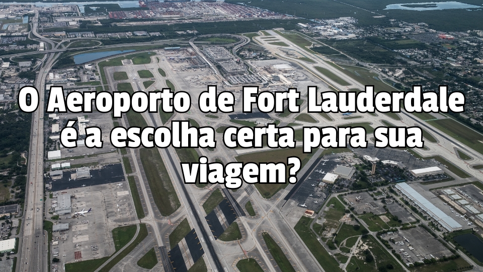 Avaliação Detalhada: O Aeroporto de Fort Lauderdale é a Escolha Certa para sua Viagem?