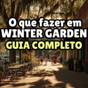 O que fazer em Winter Garden: roteiro e dicas da cidade perto da Disney