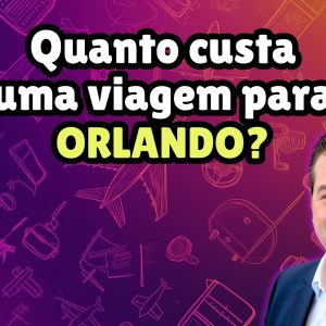 Viagem para Orlando – Quanto Custa?