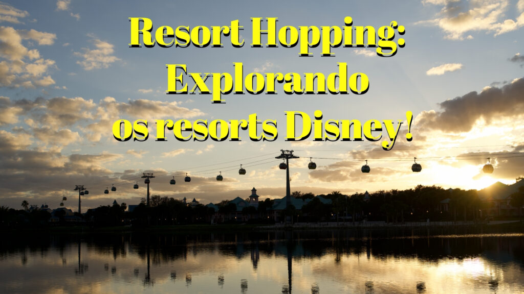 Resort Hopping: explorando os resorts Disney!