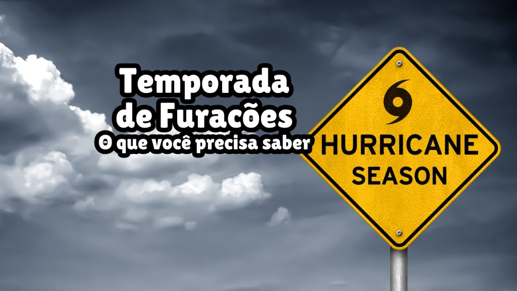 TEMPORADA DE FURACÕES – O QUE VOCÊ PRECISA SABER!